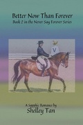 Cover: Better Now Than Forever (Never Say Forever, #2) - Shelley Tan