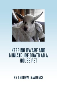 Enlarge image Cover: Keeping Dwarf and Miniature Goats as a House Pet - Andrew Lawrence