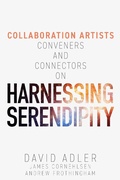 Cover: Harnessing Serendipity : Collaboration Artists, Conveners and Connectors - David Adler