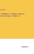 Cover: Th. Bodemann's Anleitung zur Berg- und Huettenmaennischen Probierkunst - Anatiposi Verlag