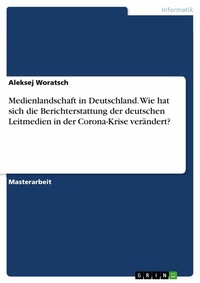 Abbildung von: Medienlandschaft in Deutschland. Wie hat sich die Berichterstattung der deutschen Leitmedien in der Corona-Krise verändert? - GRIN Verlag