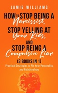 Cover: How To Stop Being A Narcissist,  Stop Being A Compulsive Liar,  and Stop Yelling At Your Kids  (3 IN 1) - Oakridge Press