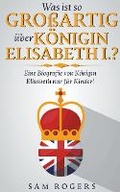 Cover: Was ist so Grossartig ueber Koenigin Elisabeth I.? - Golgotha Press, Inc