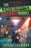 Cover: The Alien Invasion Apocalypse Prophet - Taylor Ellwood