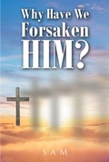 Cover: Why Have We Forsaken Him? - Christian Faith Publishing, Inc.