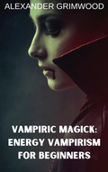 Cover: Vampiric Magick: Energy Vampirism for Beginners - Alexander Grimwood