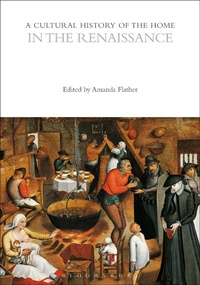 Enlarge image Cover: A Cultural History of the Home in the Renaissance - Bloomsbury Academic