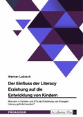 Cover: Der Einfluss der Literacy Erziehung auf die Entwicklung von Kindern. Wie kann in Familien und KiTa die Entstehung von Emergent Literacy gef&ouml;rdert werden? - GRIN Verlag