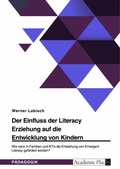 Cover: Der Einfluss der Literacy Erziehung auf die Entwicklung von Kindern. Wie kann in Familien und KiTa die Entstehung von Emergent Literacy gefoerdert werden? - GRIN Verlag