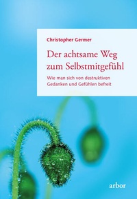 Abbildung von: Der achtsame Weg zum Selbstmitgefühl - Arbor