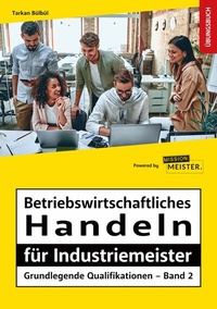 Abbildung von: Betriebswirtschaftliches Handeln für Industriemeister - Grundlegende Qualifikationen - Übungsbuch - Mission: Weiterbildung. GmbH
