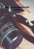 Cover: Wie man das perfekte Bild schie&szlig;t - Jaltas Books