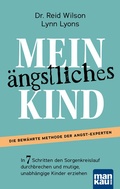 Cover: Mein &auml;ngstliches Kind. In 7 Schritten den Sorgenkreislauf durchbrechen und mutige, unabh&auml;ngige Kinder erziehen - Mankau Verlag
