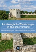Cover: Arch&auml;ologische Wanderungen im M&uuml;nchner Umland - M&uuml;nchen Verlag Reise