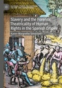 Cover: Slavery and the Forensic Theatricality of Human Rights in the Spanish Empire - Palgrave Macmillan