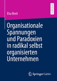 Abbildung von: Organisationale Spannungen und Paradoxien in radikal selbst organisierten Unternehmen - Springer Gabler