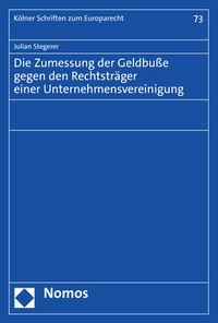 Abbildung von: Die Zumessung der Geldbuße gegen den Rechtsträger einer Unternehmensvereinigung - Nomos