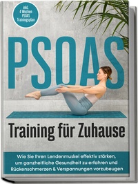 Abbildung von: PSOAS Training für Zuhause: Wie Sie Ihren Lendenmuskel effektiv stärken, um ganzheitliche Gesundheit zu erfahren und Rückenschmerzen & Verspannungen vorzubeugen - inkl. 4 Wochen PSOAS Trainingsplan - Edition Lunerion