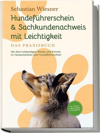 Abbildung von: Hundeführerschein & Sachkundenachweis mit Leichtigkeit - Das Praxisbuch: Mit dem notwendigen Wissen und Können im Handumdrehen zum Hundeführerschein | inkl. 5 Wochen Vorbereitungsplan & Prüfungsfragen - Edition Lunerion
