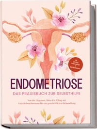 Abbildung von: Endometriose - Das Praxisbuch zur Selbsthilfe: Von der Diagnose, über den Alltag mit Unterleibsschmerzen bis zur ganzheitlichen Behandlung - inkl. Selbsttest, Ernährungstipps & Audio-Meditationen - Edition Lunerion