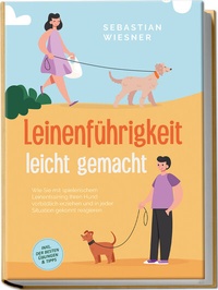 Abbildung von: Leinenführigkeit leicht gemacht: Wie Sie mit spielerischem Leinentraining Ihren Hund vorbildlich erziehen und in jeder Situation gekonnt reagieren - inkl. der besten Übungen & Tipps - Edition Lunerion