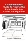 Cover: A Comprehensive Guide to Finding the Right Martial Arts School for Beginners - Lulu.com