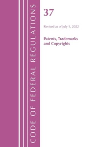 Abbildung von: Code of Federal Regulations, Title 37 Patents, Trademarks and Copyrights, Revised as of July 1, 2022 - Bernan Press