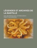 Cover: Legendes Et Archives de La Bastille; Avec Une Preface de M. Victorien Sardou - Rarebooksclub.com