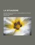 Cover: La Situazione; Dolori, Pericoli, Doveri, E Consolazioni Dei Cattolici Nei Tempi Presenti - Rarebooksclub.com