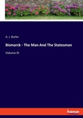 Cover: Bismarck - The Man And The Statesman - Hansebooks