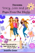 Cover: Tweens: Julia, Tracy and Lisa  -- Pages From our Diaries - Jennifer Jones