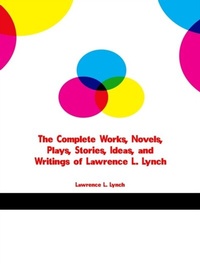 Abbildung von: The Complete Works, Novels, Plays, Stories, Ideas, and Writings of Lawrence L. Lynch - New Wisdom Books
