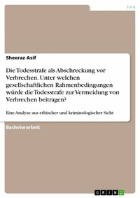 Abbildung von: Die Todesstrafe als Abschreckung vor Verbrechen. Unter welchen gesellschaftlichen Rahmenbedingungen würde die Todesstrafe zur Vermeidung von Verbrechen beitragen? - GRIN Verlag