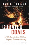 Cover: Curated Coals: And Other Resurrection Stories that Change Everything I Believe About Christianity (Changing Everything Series, #2) - Ryan Fasani