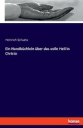 Cover: Ein Handbuechlein ueber das volle Heil in Christo - Hansebooks