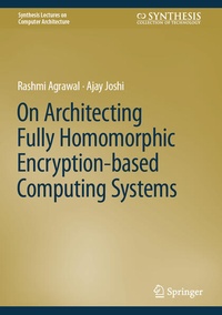 Enlarge image Cover: On Architecting Fully Homomorphic Encryption-based Computing Systems - Springer
