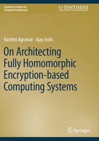 Enlarge image Cover: On Architecting Fully Homomorphic Encryption-based Computing Systems - Springer