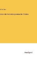 Cover: Ueber die Verbreitungsweise der Cholera - Anatiposi Verlag