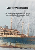 Cover: Die Nordwestpassage - Die Reise von Roald Amundsen auf der Suche nach einer Seeroute durch die Arktis - Jaltas Books