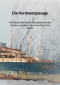 Cover: Die Nordwestpassage - Die Reise von Roald Amundsen auf der Suche nach einer Seeroute durch die Arktis - Jaltas Books