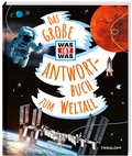 Cover: Das gro&szlig;e WAS IST WAS Antwortbuch zum Weltall - Tessloff Verlag Ragnar Tessloff GmbH & Co. KG