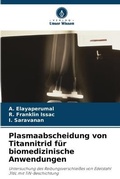 Cover: Plasmaabscheidung von Titannitrid fuer biomedizinische Anwendungen - Verlag Unser Wissen
