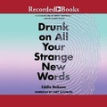 Cover: Drunk on All Your Strange New Words - Recorded Books, Inc.
