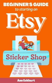 Enlarge image Cover: Beginner's Guide To Starting An Etsy Sticker Shop - Ann Eckhart