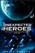 Cover: Unexpected Heroes (The Galactic Adventures Series, #1) - Brian Bowers