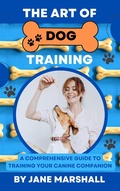Cover: The Art Of Dog Training: A Comprehesive Guide To Training Your Canine Companion - Kc Publishing