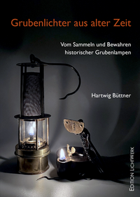 Abbildung von: Grubenlichter aus alter Zeit - Edition LichtWerk