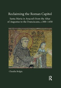 Abbildung von: Reclaiming the Roman Capitol: Santa Maria in Aracoeli from the Altar of Augustus to the Franciscans, c. 500-1450 - Routledge
