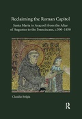 Bild: Reclaiming the Roman Capitol: Santa Maria in Aracoeli from the Altar of Augustus to the Franciscans, c. 500-1450 - Routledge