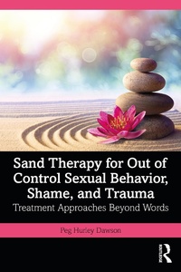 Abbildung von: Sand Therapy for Out of Control Sexual Behavior, Shame, and Trauma - Routledge